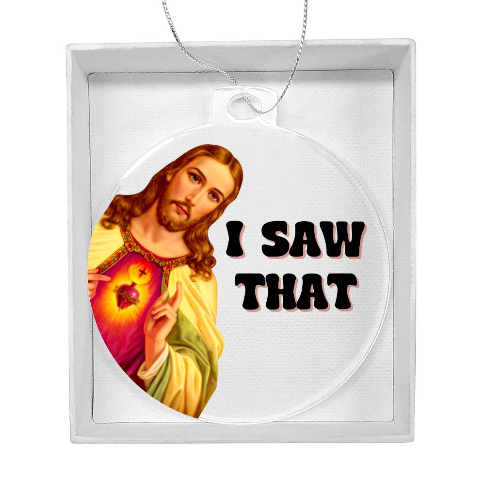 Jesus Saw That Holiday Acrylic Ornament