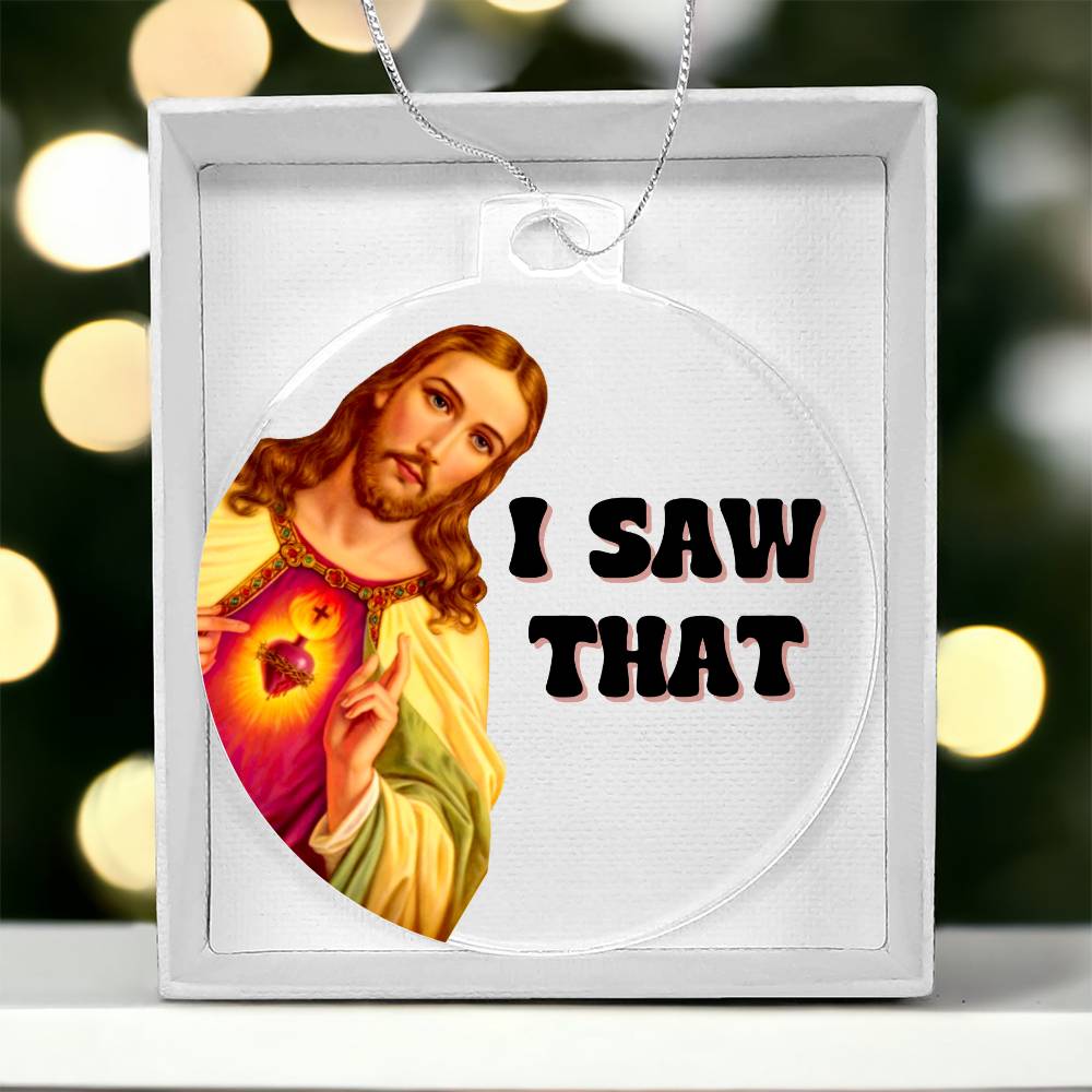 Jesus Saw That Holiday Acrylic Ornament