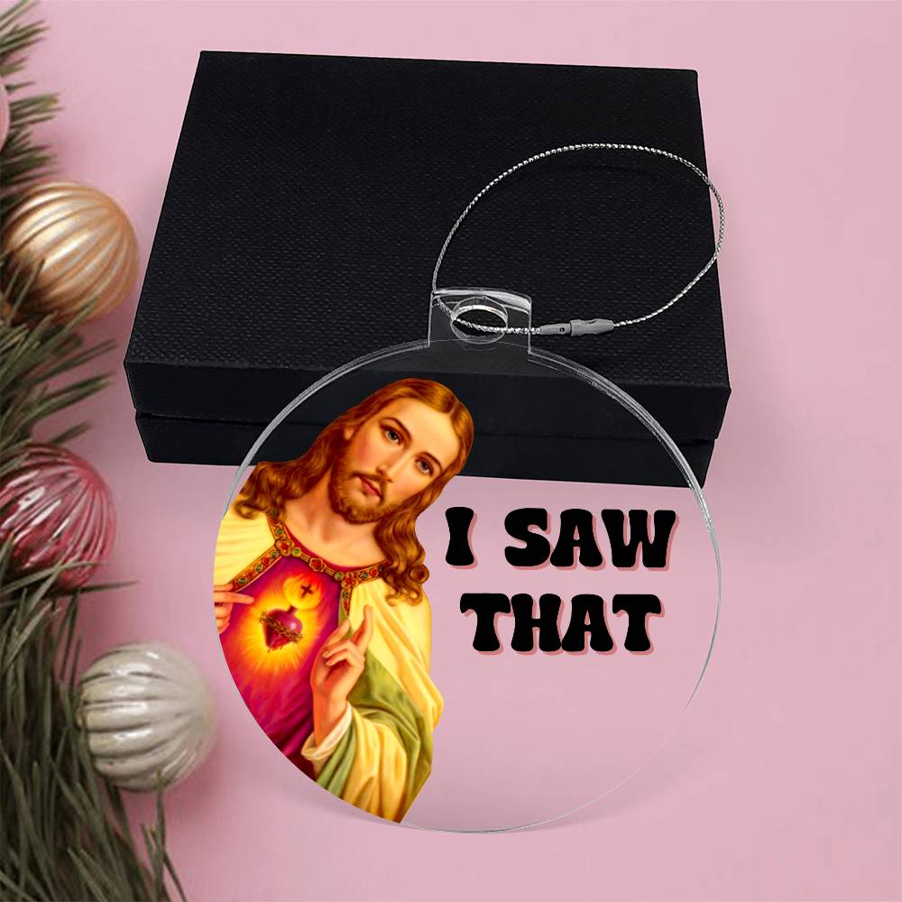 Jesus Saw That Holiday Acrylic Ornament